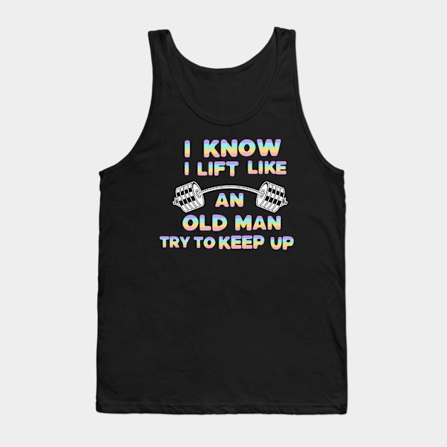 I Know I Lift Like An Old Man Try To Keep Up Tank Top by Dylante